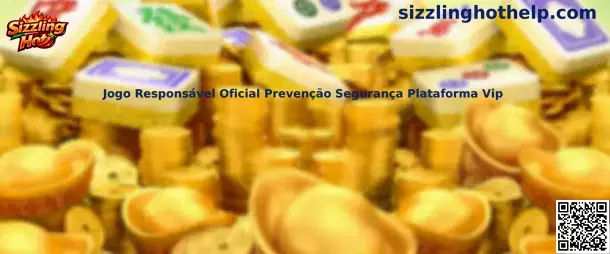 Sizzling Hot Jogo Responsável Oficial Prevenção Segurança Plataforma Vip